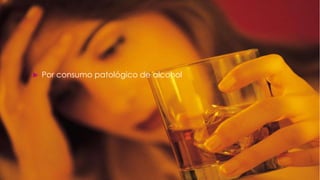 

Por consumo patológico de alcohol

 