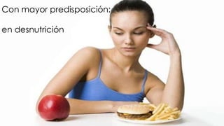 Con mayor predisposición:
en desnutrición

 