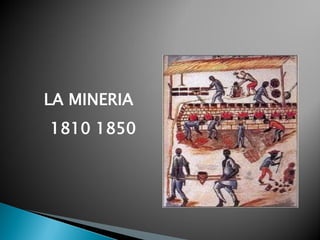 LA MINERIA
1810 1850
 