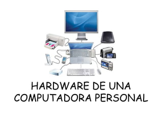 HARDWARE DE UNA
COMPUTADORA PERSONAL
 