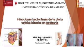 HOSPITAL GENERAL DOCENTE AMBATO
UNIVERSIDAD TÉCNICA DE AMBATO
Med .Esp. JeofreTite
PEDIATRA
Ambato - Ecuador
 