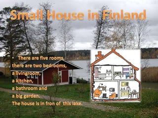 Small House in FinlandThere are five rooms,there are two bedrooms, a livingroom, a kitchen, a bathroom and a big garden. The house is in fron of  this lake. 