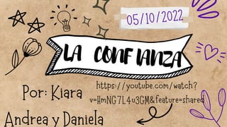 0
LA CONF IANZA
05/10/2022
Por: Kiara
Andrea y Daniela
https://youtube.com/watch?
v=HmNG7L4u3GM&feature=shared
 
