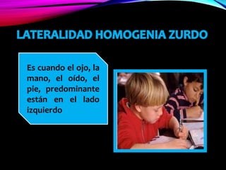 Es cuando el ojo, la
mano, el oído, el
pie, predominante
están en el lado
izquierdo
 