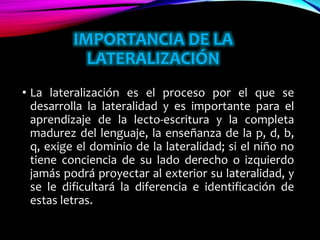 IMPORTANCIA DE LA
LATERALIZACIÓN
• La lateralización es el proceso por el que se
desarrolla la lateralidad y es importante...