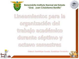 Benemérito Instituto Normal del Estado
   “Gral. Juan Crisóstomo Bonilla”




   Elaboró: Guadalupe Cevada, Guadalupe Fernández
 