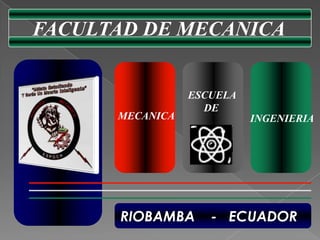 FACULTAD DE MECANICA ESCUELA       DE MECANICA INGENIERIA RIOBAMBA    -   ECUADOR 