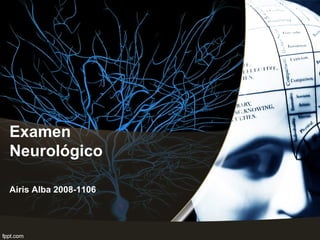 Examen
Neurológico
Airis Alba 2008-1106
 