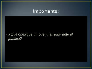 • ¿Qué consigue un buen narrador ante el
publico?
 