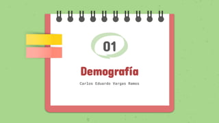 01
Demografía
Carlos Eduardo Vargas Ramos
 