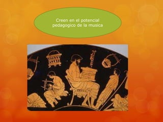 Creen en el potencial
pedagogico de la musica
 
