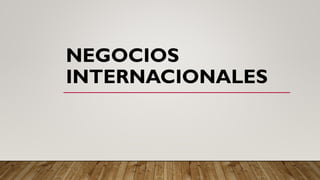 NEGOCIOS
INTERNACIONALES
 