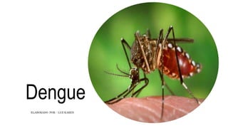 Dengue
ELABORADO POR : LUZ KAREN
 