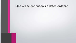Una vez seleccionado ir a datos-ordenar
 