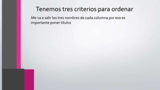 Tenemos tres criterios para ordenar
•Me va a salir los tres nombres de cada columna por eso es
importante poner títulos
 
