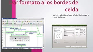 Dar formato a los bordes de
celda
los iconos Estilo de línea y Color de línea en la
barra de formato
 
