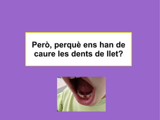 Però, perquè ens han de caure les dents de llet? 