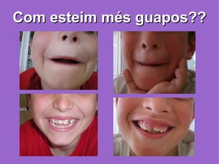 Com esteim més guapos?? 