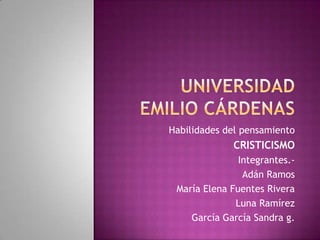 Habilidades del pensamiento
             CRISTICISMO
               Integrantes.-
                Adán Ramos
 María Elena Fuentes Rivera
              Luna Ramírez
    García García Sandra g.
 