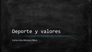 Deporte y valores
Carlos Julio Márquez Mora
 