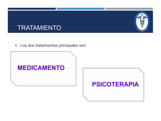 TRATAMIENTO 
 Los dos tratamientos principales son: 
MEDICAMENTO 
PSICOTERAPIA 
 