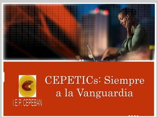 CEPETICs: Siempre
a la Vanguardia
 