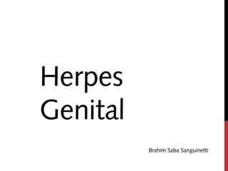 Brahim Saba Sanguinetti
Herpes
Genital
 