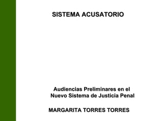 MARGARITA TORRES TORRES Audiencias Preliminares en el  Nuevo Sistema de Justicia Penal SISTEMA ACUSATORIO 