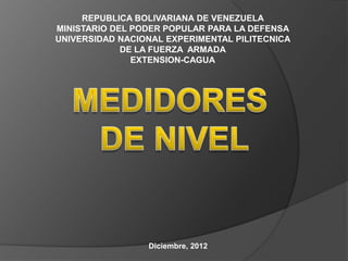 REPUBLICA BOLIVARIANA DE VENEZUELA
MINISTARIO DEL PODER POPULAR PARA LA DEFENSA
UNIVERSIDAD NACIONAL EXPERIMENTAL PILITECNICA
             DE LA FUERZA ARMADA
               EXTENSION-CAGUA




                 Diciembre, 2012
 