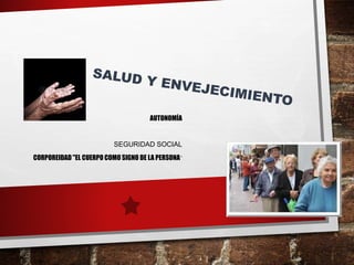 AUTONOMÍA
SEGURIDAD SOCIAL
CORPOREIDAD "EL CUERPO COMO SIGNO DE LA PERSONA"
 