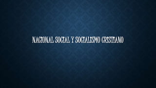 NACIONAL SOCIAL Y SOCIALISMO CRISTIANO 
 