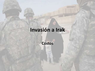 Invasión a Irak 
Costos 
 