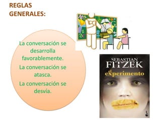 REGLAS
GENERALES:



  La conversación se
      desarrolla
   favorablemente.
  La conversación se
        atasca.
  La conversación se
        desvía.
 