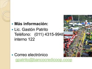  Más información:
 Lic. Gastón Patrito
  Teléfono: (011) 4315-9948,
  interno 122


   Correo electrónico
    gpatrito@bancocredicoop.coop
 
