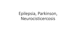 Epilepsia, Parkinson,
Neurocisticercosis
 