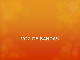 VOZ DE BANDAS 
 