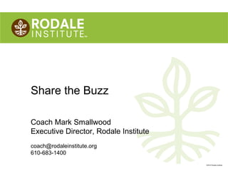 Share the Buzz

Coach Mark Smallwood
Executive Director, Rodale Institute
coach@rodaleinstitute.org
610-683-1400

                            ©2012 Rodale Institute
 