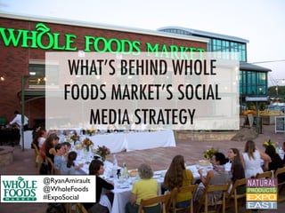 WHAT’S BEHIND WHOLE
     FOODS MARKET’S SOCIAL
        MEDIA STRATEGY

@RyanAmirault
@WholeFoods
#ExpoSocial
 