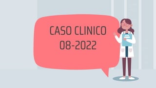 CASO CLINICO
08-2022
 