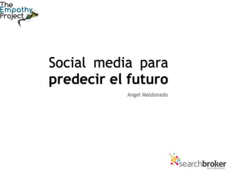 Social media para
predecir el futuro
           Angel Maldonado
 