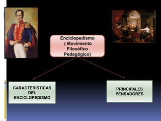 Enciclopedismo
( Movimiento
Filosófico
Pedagógico)
CARACTERÍSTICAS
DEL
ENCICLOPEDISMO
PRINCIPALES
PENSADORES
 