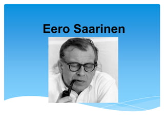 Eero Saarinen
 
