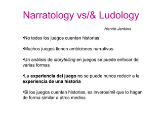 Narratology vs/& Ludology <ul><li>No todos los juegos cuentan historias  </li></ul><ul><li>Muchos juegos tienen ambiciones...