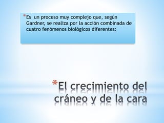 *
*Es un proceso muy complejo que, según
Gardner, se realiza por la acción combinada de
cuatro fenómenos biológicos diferentes:
 