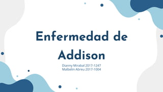 Enfermedad de
Addison
Dianny Mirabal 2017-1247
Malbelin Abreu 2017-1004
 