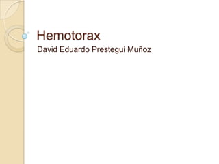 Hemotorax
David Eduardo Prestegui Muñoz
 