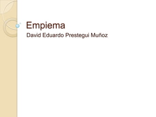 Empiema
David Eduardo Prestegui Muñoz
 