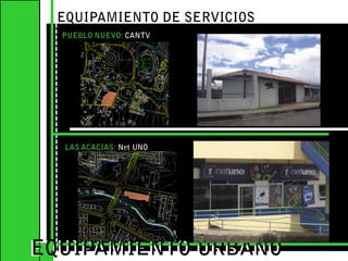 EQUIPAMIENTO DE SERVICIOS PUEBLO NUEVO: CANTVEQUIPAMIENTO URBANOEQUIPAMIENTO URBANOLAS ACACIAS: Net UNO