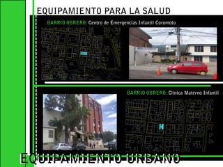 EQUIPAMIENTO PARA LA SALUDBARRIO OBRERO: Centro de Emergencias Infantil CoromotoEQUIPAMIENTO URBANOEQUIPAMIENTO URBANOBARRIO OBRERO: Clínica Materno Infantil