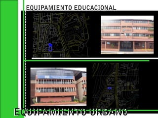 EQUIPAMIENTO EDUCACIONALEQUIPAMIENTO URBANOEQUIPAMIENTO URBANO